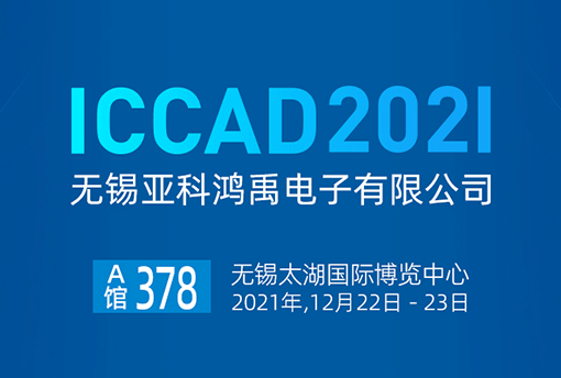 ICCAD 2021：12月22日-23日，378号展位，亚科鸿禹邀您共聚无锡！